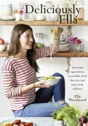 Deliciously Ella - Ingrediente grozave, mâncare incredibilă pe care tu și corpul tău o veți iubi (Mills (Woodward) Ella) - Deliciously Ella - Awesome ingredients, incredible food that you and your body will love (Mills (Woodward) Ella)