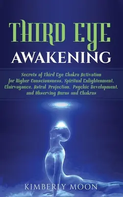 Trezirea celui de-al Treilea Ochi: Secretele activării chakrei celui de-al treilea ochi pentru conștiință superioară, iluminare spirituală, clarviziune, proiect astral - Third Eye Awakening: Secrets of Third Eye Chakra Activation for Higher Consciousness, Spiritual Enlightenment, Clairvoyance, Astral Project