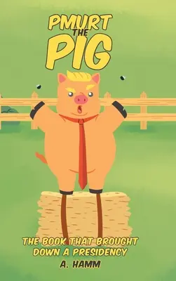 Pmurt the Pig: Cartea care a dărâmat o președinție - Pmurt the Pig: The Book That Brought Down A Presidency