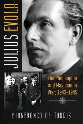 Julius Evola: Filosoful și magicianul în război: 1943-1945 - Julius Evola: The Philosopher and Magician in War: 1943-1945