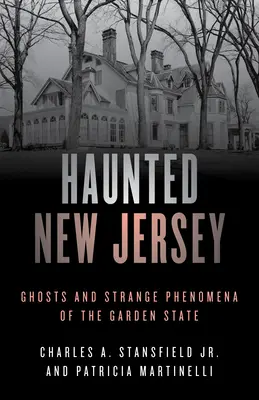New Jersey bântuit: Fantome și fenomene ciudate din Garden State - Haunted New Jersey: Ghosts and Strange Phenomena of the Garden State