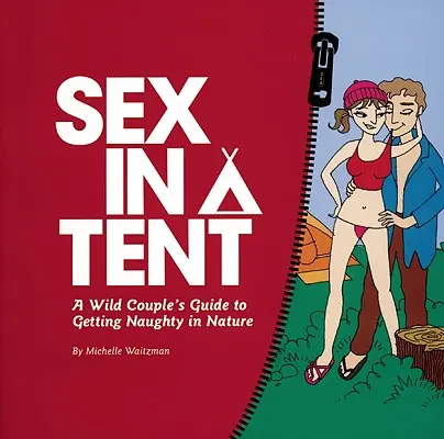 Sex în cort: Ghidul unui cuplu sălbatic pentru a deveni obraznic în natură - Sex in a Tent: A Wild Couple's Guide to Getting Naughty in Nature