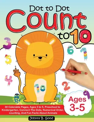 Dot To Dot Count To 10: 30 de pagini de colorat, de la 3 la 5 ani, de la grădiniță la preșcolar, conectează punctele; ordine numerică, numărare și fapte amuzante - Dot To Dot Count To 10: 30 Colorable Pages, Ages 3 to 5, Preschool to Kindergarten, Connect The Dots; Numerical Order, Counting, and Fun Facts