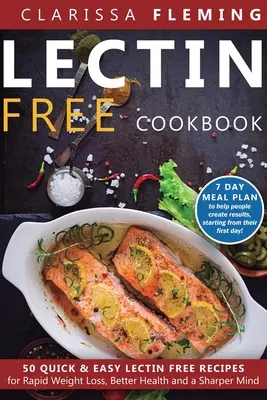 Carte de bucate fără Lectină: 50 Quick & Easy Lectin Free Recipes for Rapid Weight Loss, Better Health and a Sharper Mind (7 Day Meal Plan To Help P - Lectin Free Cookbook: 50 Quick & Easy Lectin Free Recipes for Rapid Weight Loss, Better Health and a Sharper Mind (7 Day Meal Plan To Help P