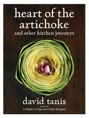 Inima anghinarei și alte călătorii în bucătărie (Heart of the Artichoke and Other Kitchen Journeys) - Heart of the Artichoke and Other Kitchen Journeys