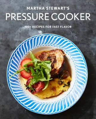 Martha Stewart's Pressure Cooker: 100+ rețete fabuloase noi pentru oala sub presiune, multicooker și Instant Pot(r) a Cookbook - Martha Stewart's Pressure Cooker: 100+ Fabulous New Recipes for the Pressure Cooker, Multicooker, and Instant Pot(r) a Cookbook
