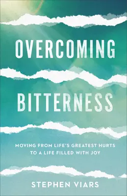 Depășirea amărăciunii: Trecerea de la cele mai mari răni ale vieții la o viață plină de bucurie - Overcoming Bitterness: Moving from Life's Greatest Hurts to a Life Filled with Joy