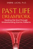 Past Life Dreamwork: Vindecarea sufletului prin înțelegerea tiparelor karmice - Past Life Dreamwork: Healing the Soul Through Understanding Karmic Patterns