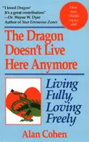 Dragonul nu mai locuiește aici: A iubi pe deplin, a trăi liber - Dragon Doesn't Live Here Anymore: Loving Fully, Living Freely