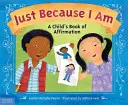 Doar pentru că sunt: Cartea de afirmare a unui copil - Just Because I Am: A Child's Book of Affirmation