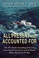 Toți prezenți și contabilizați: Eșuarea în Alaska, în 1972, a vasului Jarvis al Pazei de Coastă a SUA și eforturile eroice care au salvat nava - All Present and Accounted For: The 1972 Alaska Grounding of the U.S. Coast Guard Cutter Jarvis and the Heroic Efforts that Saved the Ship