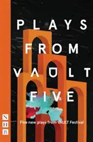 Piese din Vault 5: Cinci piese noi de la Festivalul Vault - Plays from Vault 5: Five New Plays from Vault Festival