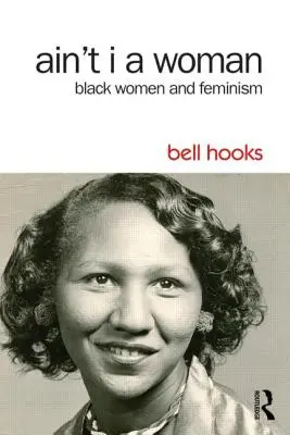 Ain't I a Woman: Femeile de culoare și feminismul - Ain't I a Woman: Black Women and Feminism