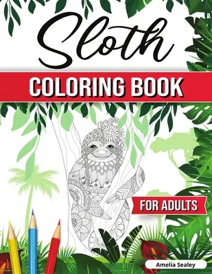 Cartea de colorat Sloth pentru adulți: Hilarious Fun Sloth Coloring Book, Pagini de colorat Sloth pentru relaxare și eliberare de stres - Sloth Coloring Book for Adults: Hilarious Fun Sloth Coloring Book, Sloth Coloring Pages for Relaxation and Stress Relief