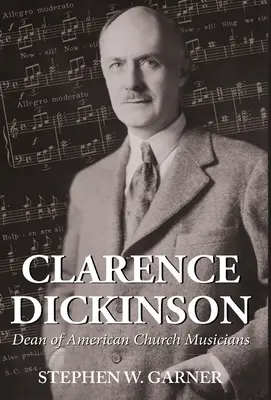 Clarence Dickinson: Decan al muzicienilor bisericești americani - Clarence Dickinson: Dean of American Church Musicians