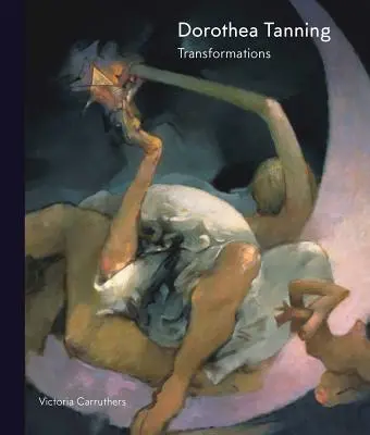 Dorothea Tanning: Transformări - Dorothea Tanning: Transformations