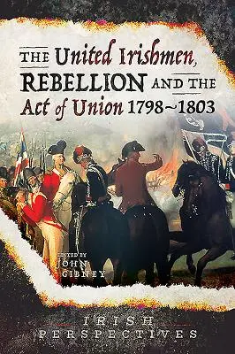 Irlandezii uniți, rebeliunea și Actul Unirii, 1798-1803 - The United Irishmen, Rebellion and the Act of Union, 1798-1803