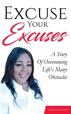 Excuse Your Excuses: O poveste de depășire a numeroaselor obstacole ale vieții - Excuse Your Excuses: A Story of Overcoming Life's Many Obstacles