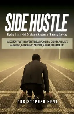 Side Hustle: Pensionați-vă devreme cu mai multe fluxuri de venituri pasive - Faceți bani cu Dropshipping, Amazon FBA, Shopify, Affiliate Ma - Side Hustle: Retire Early with Multiple Streams of Passive Income - Make Money with Dropshipping, Amazon FBA, Shopify, Affiliate Ma