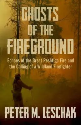 Fantomele terenului de foc: Ecourile Marelui Incendiu Peshtigo și chemarea unui pompier sălbatic - Ghosts of the Fireground: Echoes of the Great Peshtigo Fire and the Calling of a Wildland Firefighter