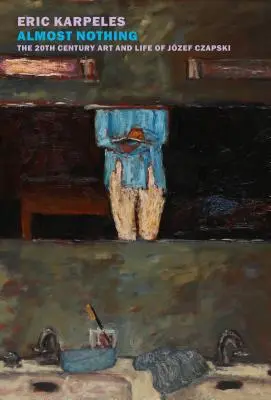Aproape nimic: Arta și viața lui Jzef Czapski în secolul al XX-lea - Almost Nothing: The 20th-Century Art and Life of Jzef Czapski