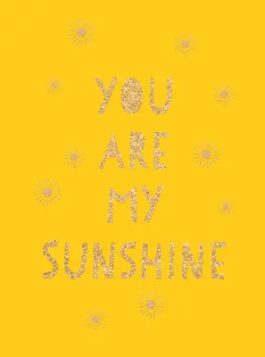 You Are My Sunshine: Uplifting Quotes for an Awesome Friend (Citate înălțătoare pentru un prieten minunat) - You Are My Sunshine: Uplifting Quotes for an Awesome Friend