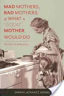 Mad Mothers, Bad Mothers, and What a Good” Mother Would Do: Etica ambivalenței” - Mad Mothers, Bad Mothers, and What a Good