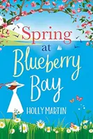 Primăvara la Blueberry Bay - O comedie romantică absolut perfectă pentru a te simți bine - Spring at Blueberry Bay - An utterly perfect feel-good romantic comedy