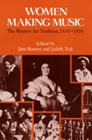 Femeile care fac muzică: Tradiția artistică occidentală, 1150-1950 - Women Making Music: The Western Art Tradition, 1150-1950