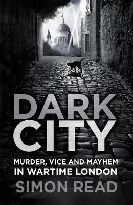 Dark City: Crimă, viciu și haos în Londra pe timp de război - Dark City: Murder, Vice, and Mayhem in Wartime London
