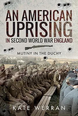 O revoltă americană în Anglia celui de-al Doilea Război Mondial: Revoltă în ducat - An American Uprising in Second World War England: Mutiny in the Duchy