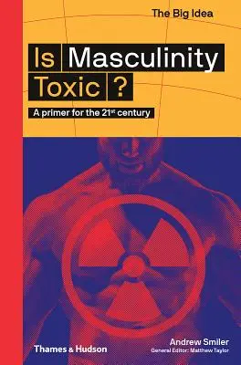 Masculinitatea este toxică?: Un abecedar pentru secolul XXI - Is Masculinity Toxic?: A Primer for the 21st Century