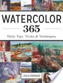 Acuarelă 365: Sfaturi, trucuri și tehnici zilnice - Watercolor 365: Daily Tips, Tricks and Techniques