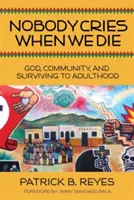 Nimeni nu plânge când murim: Dumnezeu, comunitatea și supraviețuirea până la vârsta adultă / Nobody Cries When We Die: God, Community, and Surviving to Adulthood - Nobody Cries When We Die: God, Community, and Surviving to Adulthood