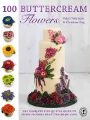 100 de flori din cremă de unt: The Complete Step-By-Step Guide to Piping Flowers in Buttercream Icing - 100 Buttercream Flowers: The Complete Step-By-Step Guide to Piping Flowers in Buttercream Icing