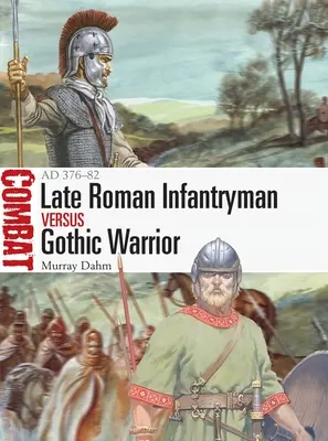 Infanteristul roman târziu vs războinicul gotic: Ad 376-82 - Late Roman Infantryman Vs Gothic Warrior: Ad 376-82