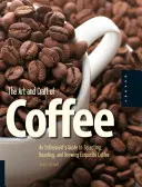 Arta și meșteșugul cafelei: Ghidul entuziastului pentru selectarea, prăjirea și prepararea unei cafele rafinate - The Art and Craft of Coffee: An Enthusiast's Guide to Selecting, Roasting, and Brewing Exquisite Coffee