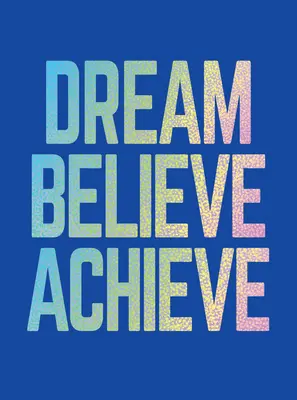 Dream, Believe, Achieve: Inspiring Quotes and Empowering Affirmations for Success, Growth and Happiness (Citate inspiraționale și afirmații puternice pentru succes, creștere și fericire) - Dream, Believe, Achieve: Inspiring Quotes and Empowering Affirmations for Success, Growth and Happiness