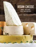 Brânză vegană: Rețete simple și delicioase pe bază de plante - Vegan Cheese: Simple, Delicious Plant-Based Recipes