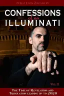 Confesiunile unui Illuminati, Volumul II: Timpul Revelației și Tribulația până în 2020 - Confessions of an Illuminati, Volume II: The Time of Revelation and Tribulation Leading Up to 2020