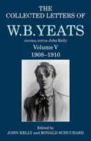 The Collected Letters of W. B. Yeats: Volumul V: 1908-1910 - The Collected Letters of W. B. Yeats: Volume V: 1908-1910
