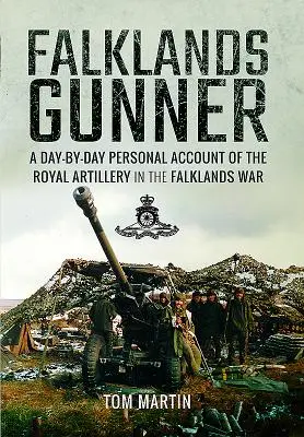 Falklands Gunner: A Day-By-Day Personal Account of the Royal Artillery in the Falklands War