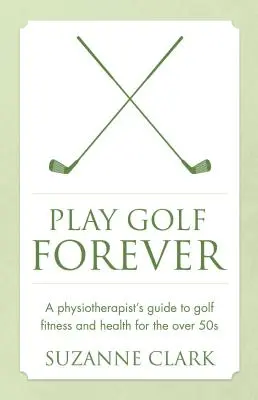 Joacă golf pentru totdeauna: Ghidul unui fizioterapeut pentru fitness și sănătate în golf pentru cei peste 50 de ani - Play Golf Forever: A Physiotherapist's Guide to Golf Fitness and Health for the Over 50s