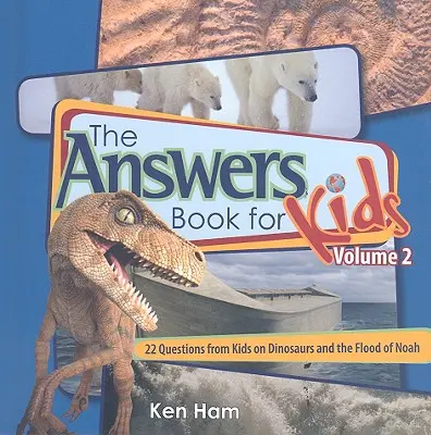 Cartea cu răspunsuri pentru copii volumul 2: 22 de întrebări de la copii despre dinozauri și potopul lui Noe - Answers Book for Kids Volume 2: 22 Questions from Kids on Dinosaurs and the Flood of Noah
