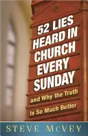 52 de minciuni auzite în biserică în fiecare duminică: ...și de ce adevărul este mult mai bun - 52 Lies Heard in Church Every Sunday: ...and Why the Truth Is So Much Better