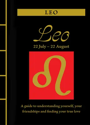 Leu: Un ghid pentru a te înțelege pe tine însuți, prieteniile tale și pentru a-ți găsi dragostea adevărată - Leo: A Guide to Understanding Yourself, Your Friendships and Finding Your True Love