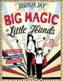 Magie mare pentru mâini mici: 25 de iluzii uimitoare pentru tinerii magicieni - Big Magic for Little Hands: 25 Astounding Illusions for Young Magicians
