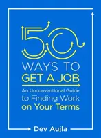 50 de moduri de a obține un loc de muncă: Un ghid neconvențional pentru a găsi un loc de muncă în condițiile tale - 50 Ways to Get a Job: An Unconventional Guide to Finding Work on Your Terms