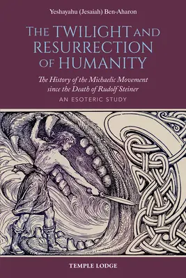 Amurgul și învierea umanității: Istoria Mișcării Michaelice de la moartea lui Rudolf Steiner: Un studiu ezoteric - The Twilight and Resurrection of Humanity: The History of the Michaelic Movement Since the Death of Rudolf Steiner: An Esoteric Study