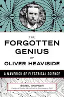 Geniul uitat al lui Oliver Heaviside: Un Maverick al științei electrice - The Forgotten Genius of Oliver Heaviside: A Maverick of Electrical Science